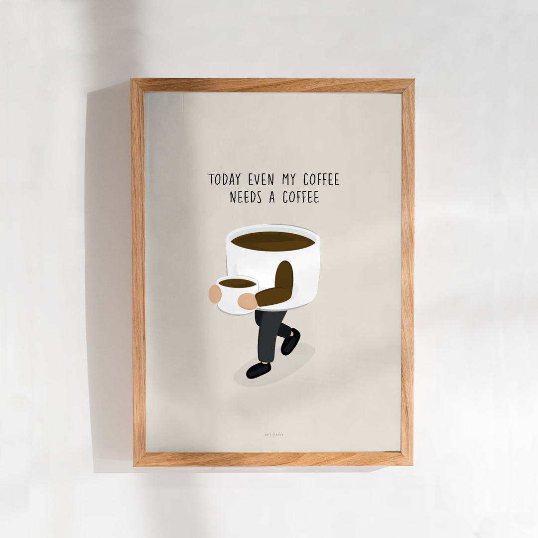 coffee needs coffee print A4